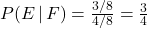 P(E\,|\, F)=\frac{3/8}{4/8}=\frac{3}{4}