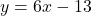 y = 6x - 13