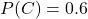 P(C)=0.6