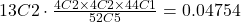 13C2\cdot\frac{4C2\times 4C2\times 44C1}{52C5}= 0.04754