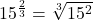 15^\frac{2}{3}=\sqrt[3]{15^2}