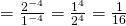 =\frac{2^{-4}}{1^{-4}}=\frac{1^4}{2^4}=\frac{1}{16}