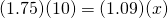 (1.75)(10)=(1.09)(x)