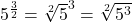 5^{\frac{3}{2}} = {\sqrt[2]{5}^{3}} = {\sqrt[2]{5^{3}}}