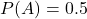 P(A)=0.5