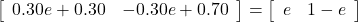 \left[\begin{array}{cc} 0.30e+0.30 & -0.30e+0.70\end{array}\right]=\left[\begin{array}{cc} e & 1-e\end{array}\right]